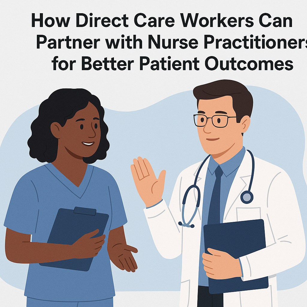 How Direct Care Workers Can Partner with Nurse Practitioners for Better Patient Outcomes