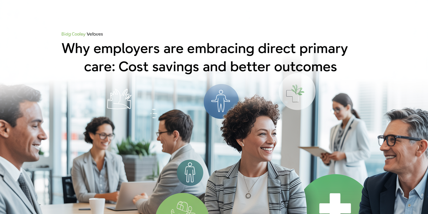 Why Employers Are Embracing Direct Primary Care: Cost Savings and Better Outcomes